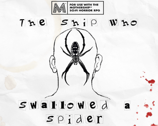The Ship Who Swallowed A Spider - Compatible with Mothership Sci-Fi Horror RPG   - A lovesick AI, a group of mercenaries led by the merciless Spyder, hostages, and the hapless players. Can they survive? 