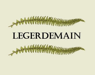 Legerdemain   - A TTRPG where you are creatures of the Fae trying to remove the humans from your home. Band together to drive them out! 