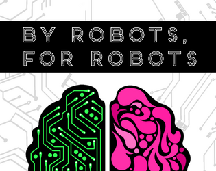 By Robots, For Robots   - Because you don't play an android to play at being human. 