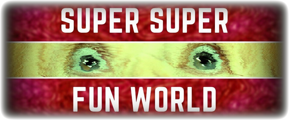 SUPER SUPER FUN WORLD