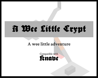 A Wee Little Crypt   - A wee adventure for Knave 