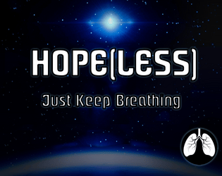 Hope(less): Just Keep Breathing   - A solo survival simulator / journaling game about isolation, rebuilding, tragedy, and hope. 