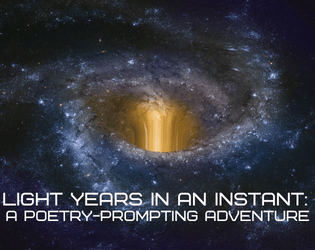 Light Years In An Instant   - A poetry-prompting adventure about traveling through a wormhole to find humanity a new place to live. 