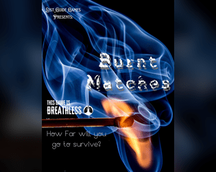 Burnt Matches   - How far will you go to survive? What are you willing to risk to save another? How do you respond to your Dread? 