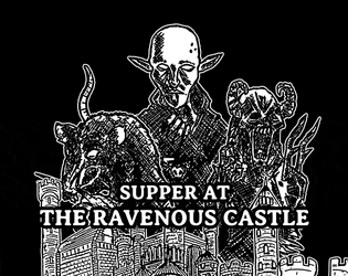 Supper at The Ravenous Castle   - A minimalistic TTRPG about what should not be eaten. 