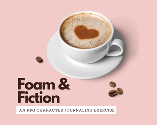 Foam & Fiction   - An RPG Character Journaling Exercise 
