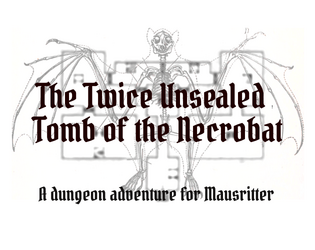 The Twice Unsealed Tomb of the Necrobat   - A skeletal bat dungeon for Mausritter 