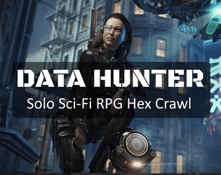 Data Hunter Solo Sci-Fi Hex Crawl   - A GM-less solo hex crawl set in the future that doesn’t rely on oracles, keywords or player imagination. 