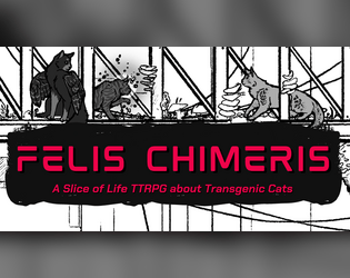Felis Chimeris   - A Biopunk Slice of Life TTRPG about Transgenic Cats 