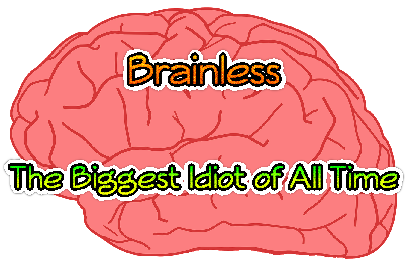 Brainless - The Biggest Idiot of All Time